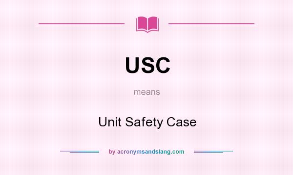 What does USC mean? It stands for Unit Safety Case