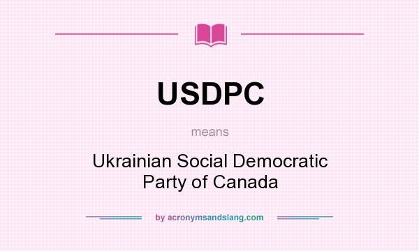 What does USDPC mean? It stands for Ukrainian Social Democratic Party of Canada