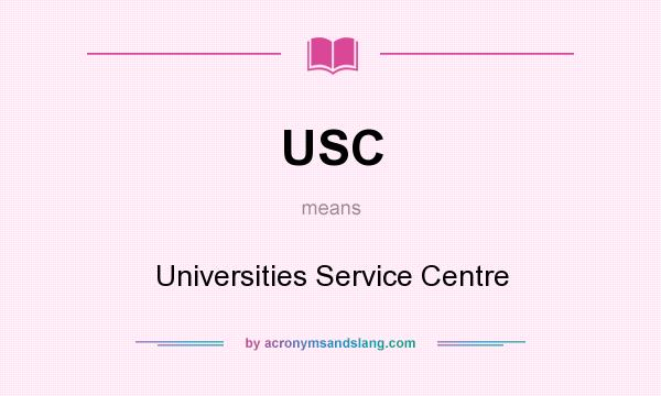 What does USC mean? It stands for Universities Service Centre