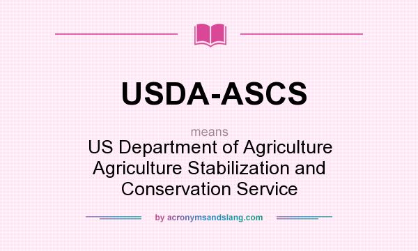 What does USDA-ASCS mean? It stands for US Department of Agriculture Agriculture Stabilization and Conservation Service