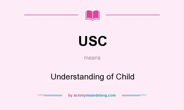 What does USC mean? It stands for Understanding of Child