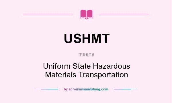 What does USHMT mean? It stands for Uniform State Hazardous Materials Transportation