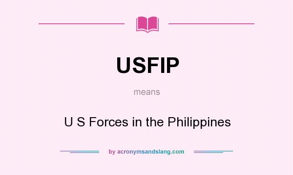 What does USFIP mean? It stands for U S Forces in the Philippines