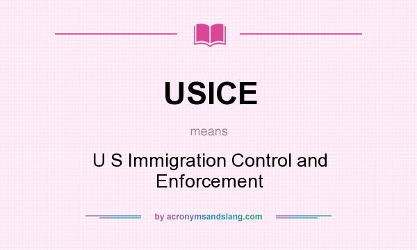 What does USICE mean? It stands for U S Immigration Control and Enforcement