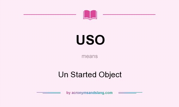 What does USO mean? It stands for Un Started Object