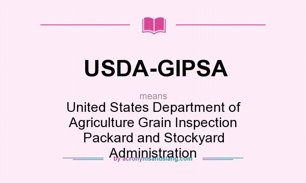 What does USDA-GIPSA mean? It stands for United States Department of Agriculture Grain Inspection Packard and Stockyard Administration