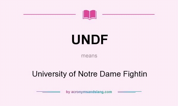 What does UNDF mean? It stands for University of Notre Dame Fightin