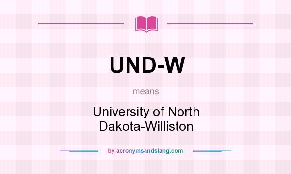 What does UND-W mean? It stands for University of North Dakota-Williston