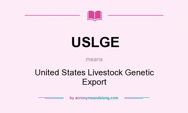 What does USLGE mean? It stands for United States Livestock Genetic Export