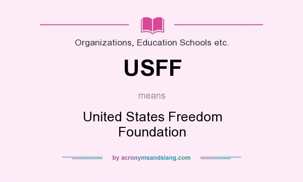 What does USFF mean? It stands for United States Freedom Foundation