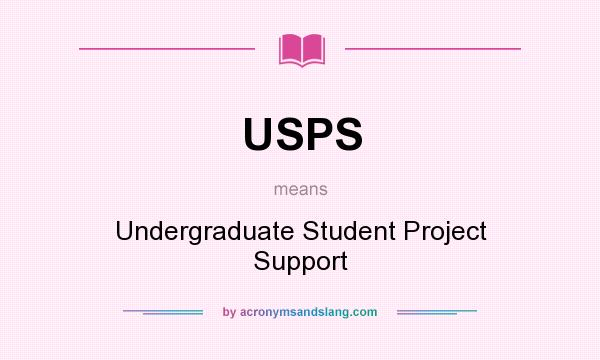 What does USPS mean? It stands for Undergraduate Student Project Support
