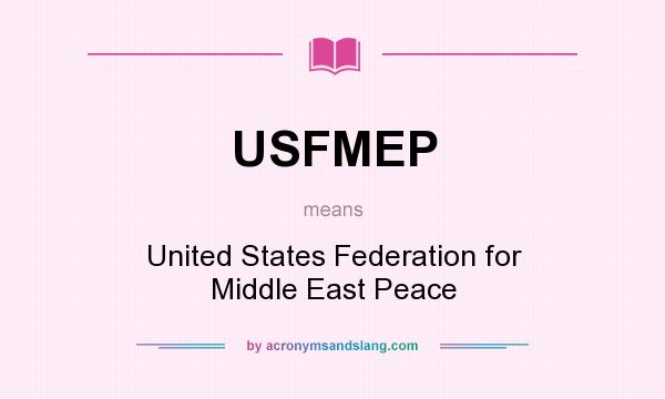 What does USFMEP mean? It stands for United States Federation for Middle East Peace