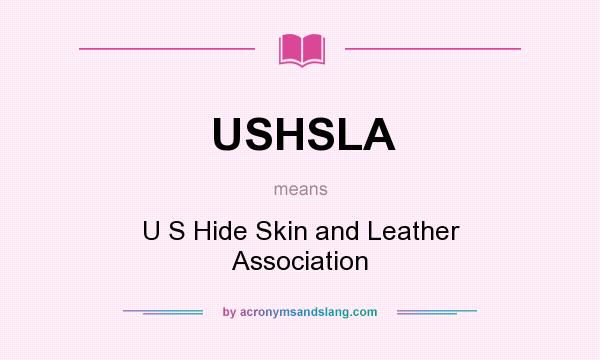 What does USHSLA mean? It stands for U S Hide Skin and Leather Association
