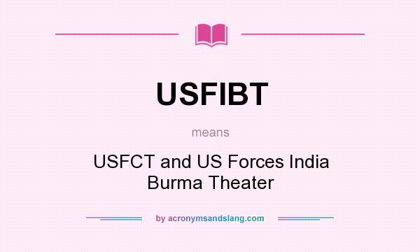 What does USFIBT mean? It stands for USFCT and US Forces India Burma Theater