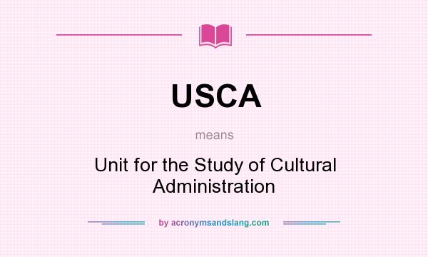 What does USCA mean? It stands for Unit for the Study of Cultural Administration