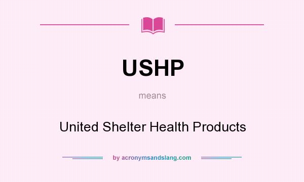 What does USHP mean? It stands for United Shelter Health Products