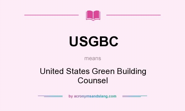 What does USGBC mean? It stands for United States Green Building Counsel