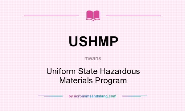 What does USHMP mean? It stands for Uniform State Hazardous Materials Program