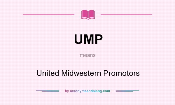 What does UMP mean? It stands for United Midwestern Promotors