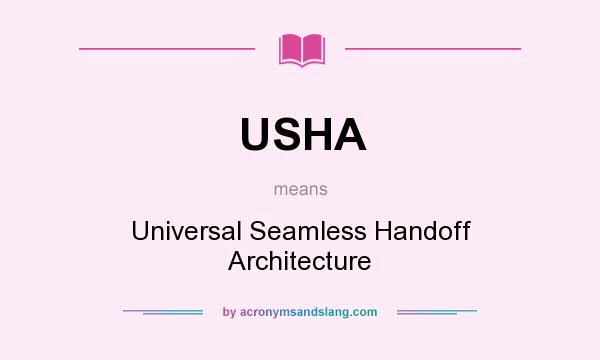What does USHA mean? It stands for Universal Seamless Handoff Architecture
