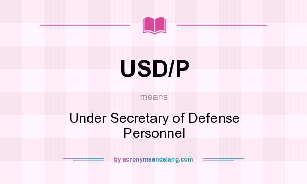 What does USD/P mean? It stands for Under Secretary of Defense Personnel
