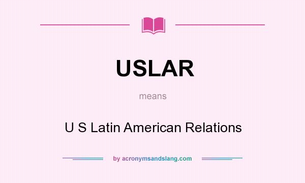 What does USLAR mean? It stands for U S Latin American Relations