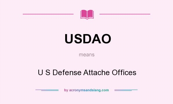 What does USDAO mean? It stands for U S Defense Attache Offices