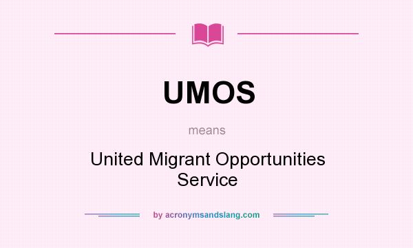 What does UMOS mean? It stands for United Migrant Opportunities Service