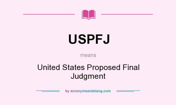 What does USPFJ mean? It stands for United States Proposed Final Judgment