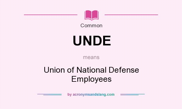 What does UNDE mean? It stands for Union of National Defense Employees