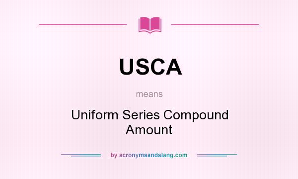 What does USCA mean? It stands for Uniform Series Compound Amount