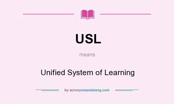 What does USL mean? It stands for Unified System of Learning
