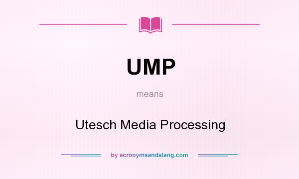 What does UMP mean? It stands for Utesch Media Processing