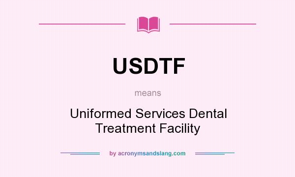 What does USDTF mean? It stands for Uniformed Services Dental Treatment Facility