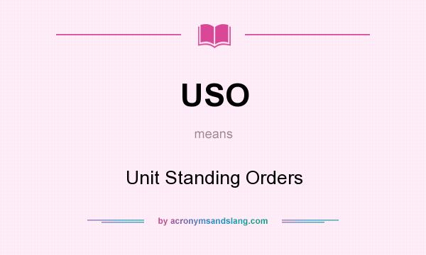 What does USO mean? It stands for Unit Standing Orders