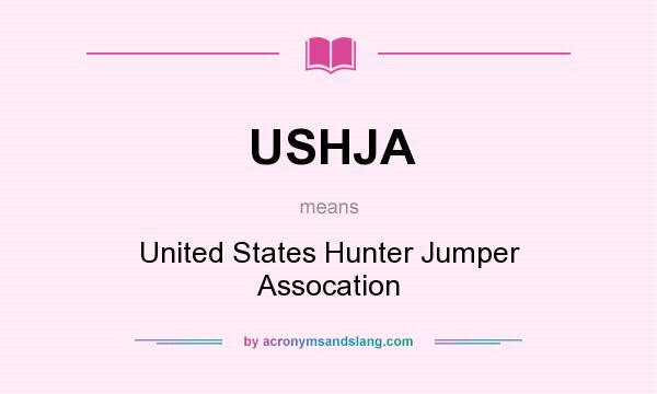 What does USHJA mean? It stands for United States Hunter Jumper Assocation