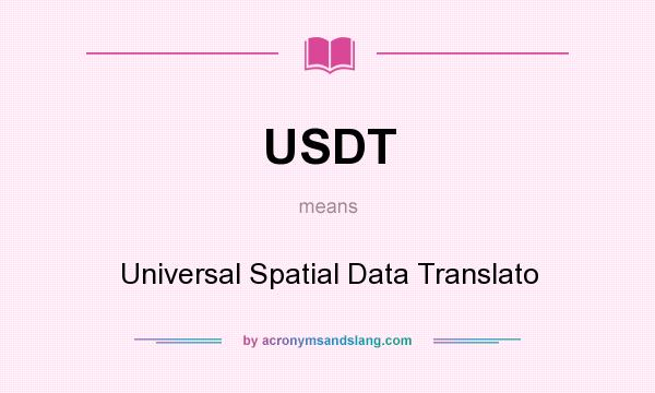 What does USDT mean? It stands for Universal Spatial Data Translato