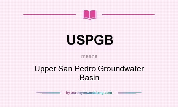 What does USPGB mean? It stands for Upper San Pedro Groundwater Basin