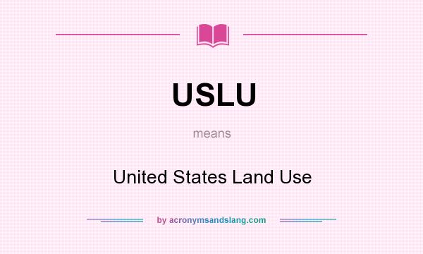 What does USLU mean? It stands for United States Land Use