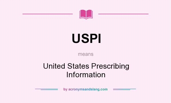 What does USPI mean? It stands for United States Prescribing Information