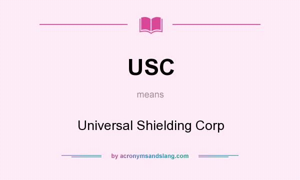 What does USC mean? It stands for Universal Shielding Corp