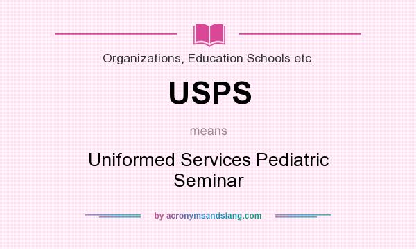 What does USPS mean? It stands for Uniformed Services Pediatric Seminar