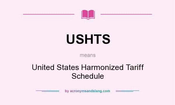 What does USHTS mean? It stands for United States Harmonized Tariff Schedule