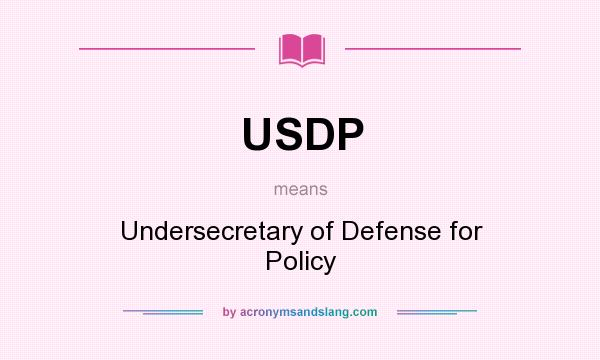 What does USDP mean? It stands for Undersecretary of Defense for Policy
