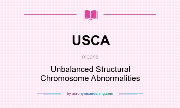 What does USCA mean? It stands for Unbalanced Structural Chromosome Abnormalities