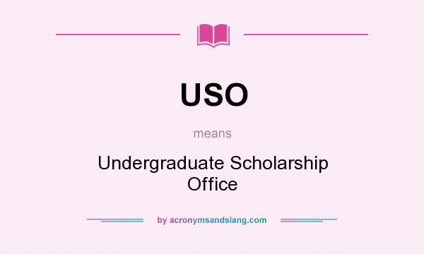 What does USO mean? It stands for Undergraduate Scholarship Office