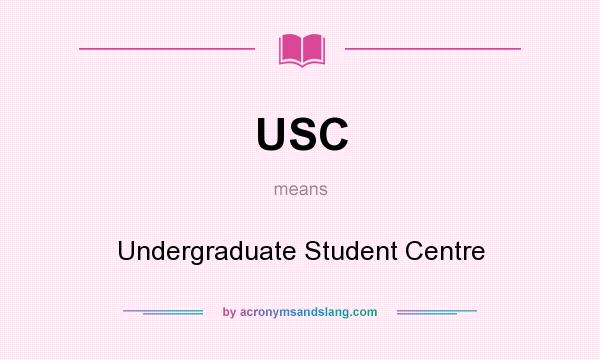 What does USC mean? It stands for Undergraduate Student Centre