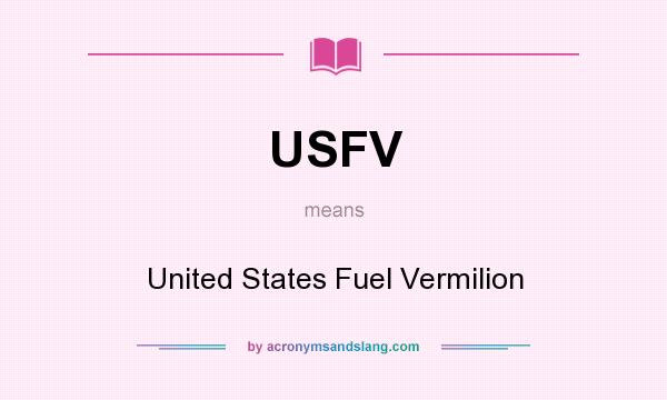 What does USFV mean? It stands for United States Fuel Vermilion