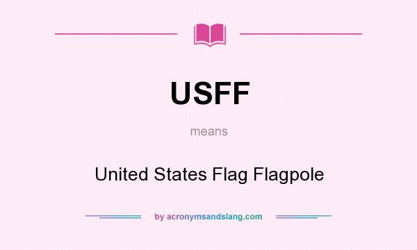 What does USFF mean? It stands for United States Flag Flagpole