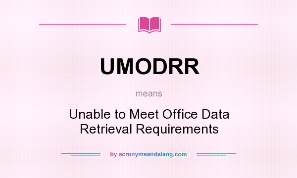 What does UMODRR mean? It stands for Unable to Meet Office Data Retrieval Requirements